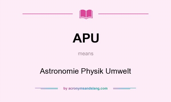 What does APU mean? It stands for Astronomie Physik Umwelt