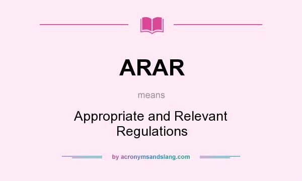 What does ARAR mean? It stands for Appropriate and Relevant Regulations