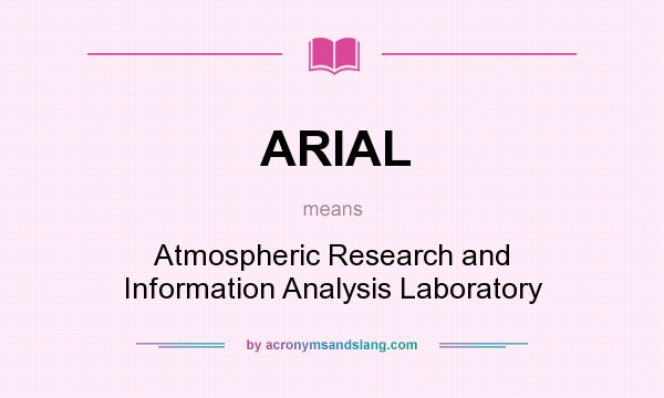 What does ARIAL mean? It stands for Atmospheric Research and Information Analysis Laboratory