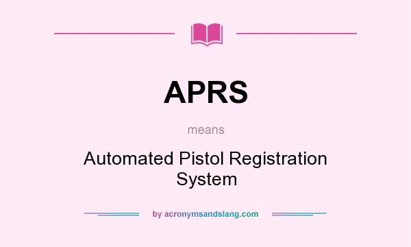 What does APRS mean? It stands for Automated Pistol Registration System
