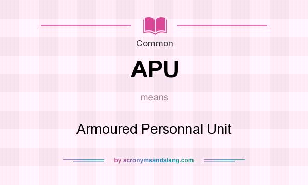 What does APU mean? It stands for Armoured Personnal Unit