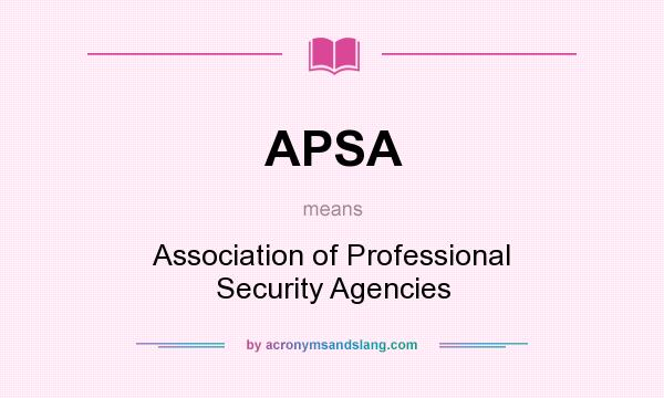 What does APSA mean? It stands for Association of Professional Security Agencies