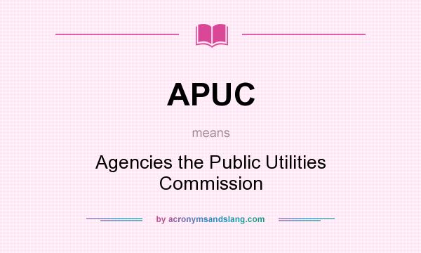 What does APUC mean? It stands for Agencies the Public Utilities Commission