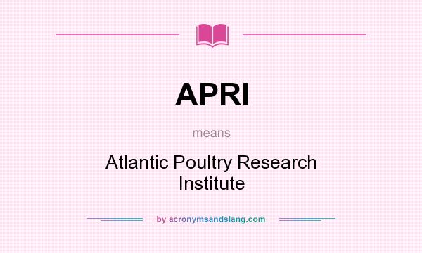 What does APRI mean? It stands for Atlantic Poultry Research Institute