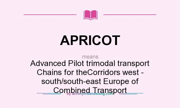 What does APRICOT mean? It stands for Advanced Pilot trimodal transport Chains for theCorridors west - south/south-east Europe of Combined Transport