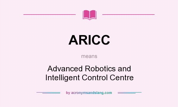What does ARICC mean? It stands for Advanced Robotics and Intelligent Control Centre