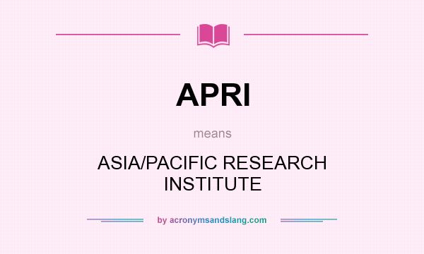 What does APRI mean? It stands for ASIA/PACIFIC RESEARCH INSTITUTE