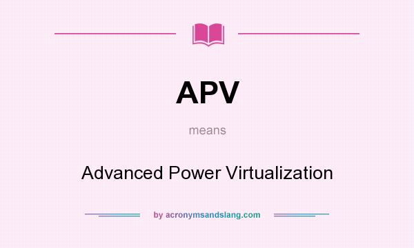 What does APV mean? It stands for Advanced Power Virtualization