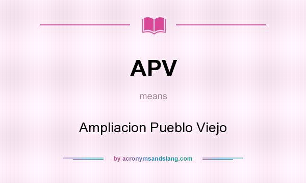 What does APV mean? It stands for Ampliacion Pueblo Viejo