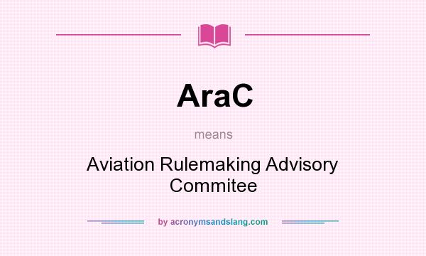 What does AraC mean? It stands for Aviation Rulemaking Advisory Commitee