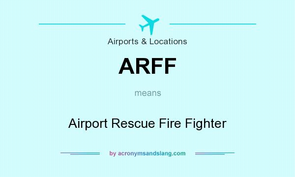 What does ARFF mean? It stands for Airport Rescue Fire Fighter