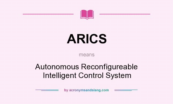 What does ARICS mean? It stands for Autonomous Reconfigureable Intelligent Control System