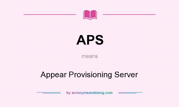What does APS mean? It stands for Appear Provisioning Server