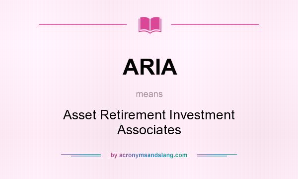 What does ARIA mean? It stands for Asset Retirement Investment Associates