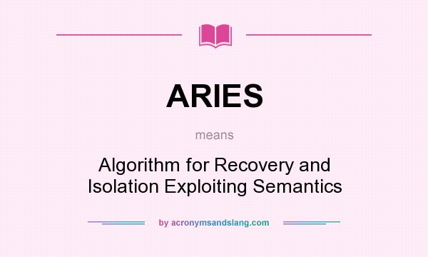 What does ARIES mean? It stands for Algorithm for Recovery and Isolation Exploiting Semantics