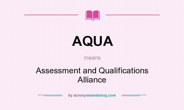 What does AQUA mean? It stands for Assessment and Qualifications Alliance