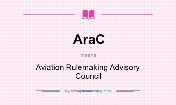 What does AraC mean? It stands for Aviation Rulemaking Advisory Council