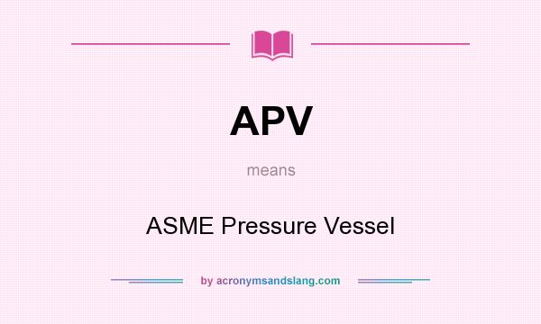 What does APV mean? It stands for ASME Pressure Vessel