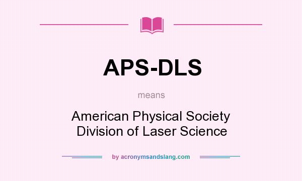 What does APS-DLS mean? It stands for American Physical Society Division of Laser Science