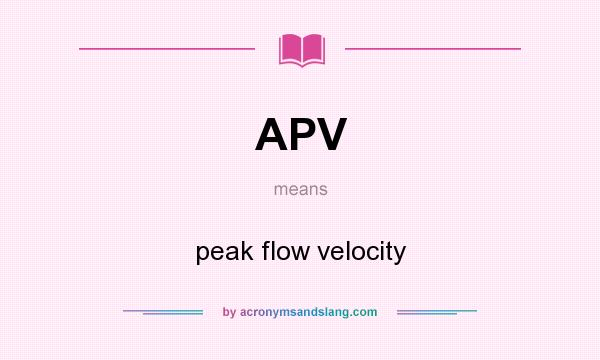 What does APV mean? It stands for peak flow velocity