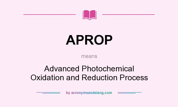 What does APROP mean? It stands for Advanced Photochemical Oxidation and Reduction Process