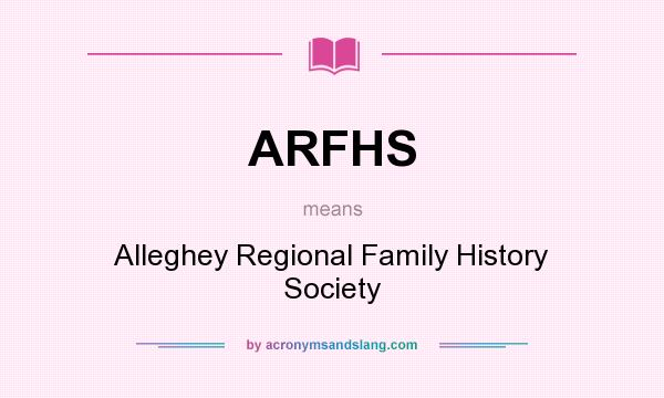 What does ARFHS mean? It stands for Alleghey Regional Family History Society