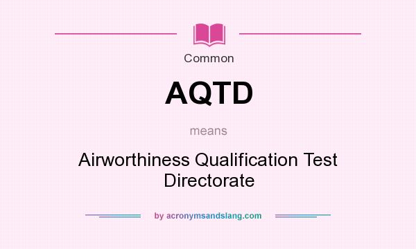 What does AQTD mean? It stands for Airworthiness Qualification Test Directorate