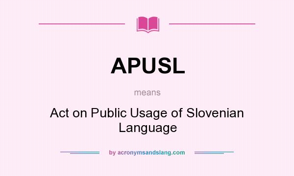 What does APUSL mean? It stands for Act on Public Usage of Slovenian Language