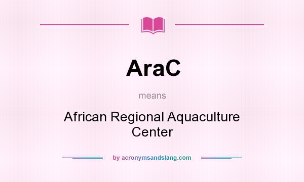 What does AraC mean? It stands for African Regional Aquaculture Center