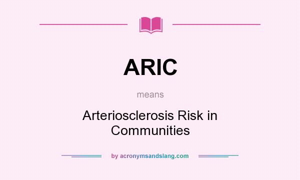 What does ARIC mean? It stands for Arteriosclerosis Risk in Communities