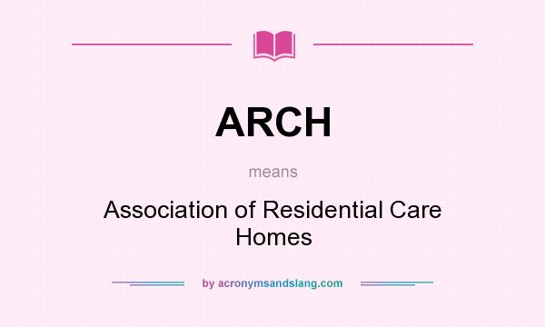 What does ARCH mean? It stands for Association of Residential Care Homes