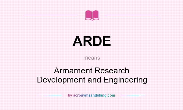 What does ARDE mean? It stands for Armament Research Development and Engineering