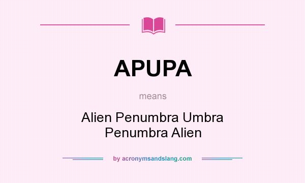 What does APUPA mean? It stands for Alien Penumbra Umbra Penumbra Alien