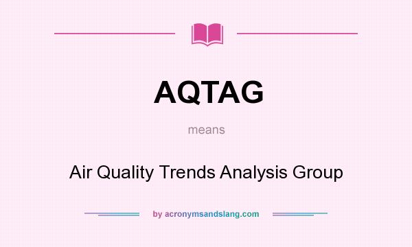 What does AQTAG mean? It stands for Air Quality Trends Analysis Group