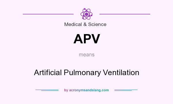 What does APV mean? It stands for Artificial Pulmonary Ventilation