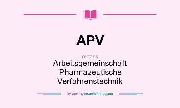 What does APV mean? It stands for Arbeitsgemeinschaft Pharmazeutische Verfahrenstechnik