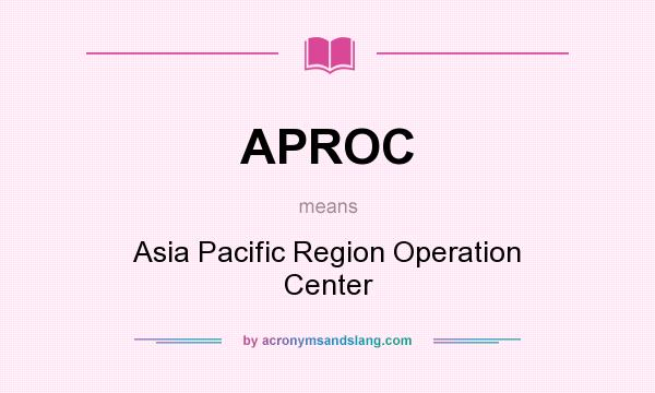What does APROC mean? It stands for Asia Pacific Region Operation Center