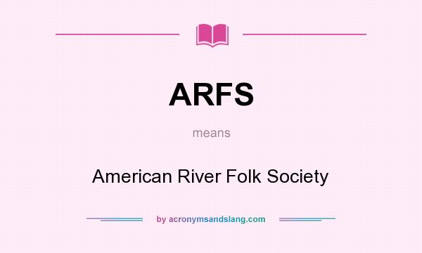 What does ARFS mean? It stands for American River Folk Society