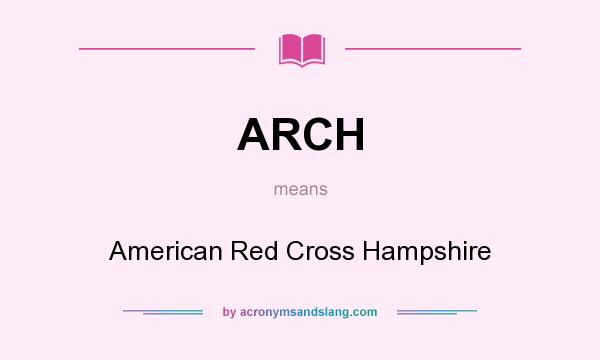 What does ARCH mean? It stands for American Red Cross Hampshire