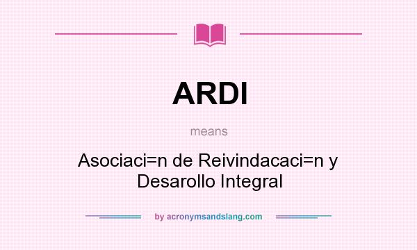 What does ARDI mean? It stands for Asociaci=n de Reivindacaci=n y Desarollo Integral