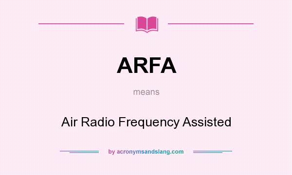 What does ARFA mean? It stands for Air Radio Frequency Assisted
