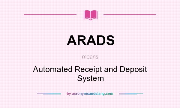 What does ARADS mean? It stands for Automated Receipt and Deposit System