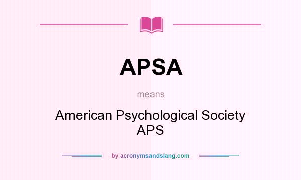 What does APSA mean? It stands for American Psychological Society APS
