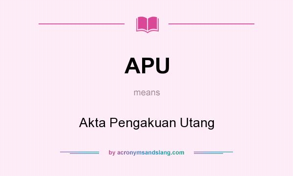 What does APU mean? It stands for Akta Pengakuan Utang