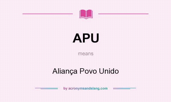 What does APU mean? It stands for Aliança Povo Unido