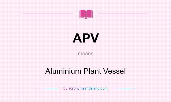 What does APV mean? It stands for Aluminium Plant Vessel