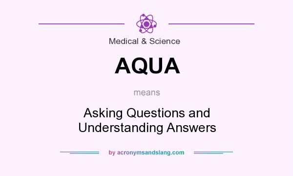 What does AQUA mean? It stands for Asking Questions and Understanding Answers