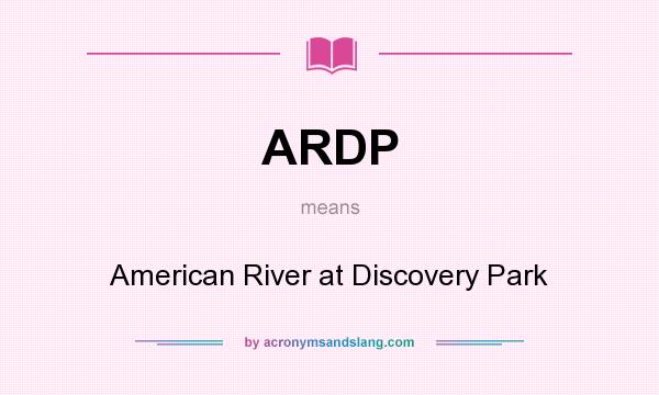 What does ARDP mean? It stands for American River at Discovery Park