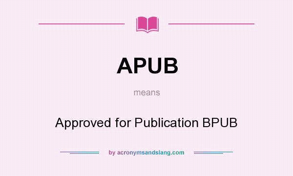 What does APUB mean? It stands for Approved for Publication BPUB