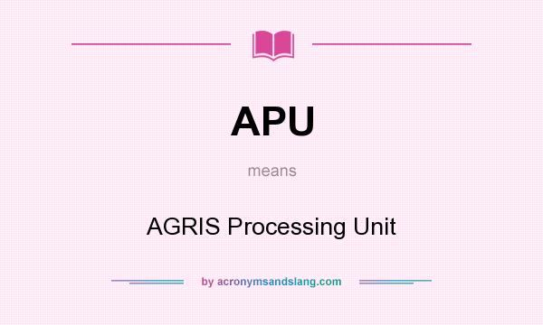 What does APU mean? It stands for AGRIS Processing Unit